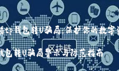 警惕tp钱包转U骗局，保护你的数字资产

tp钱包转U骗局警示与防范指南